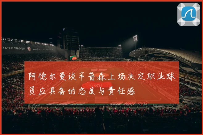 阿德尔曼谈辛普森上场决定职业球员应具备的态度与责任感
